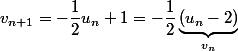 v_{n+1}=-\dfrac{1}{2}u_n+1= -\dfrac{1}{2}\underbrace{\left(u_n-2\right)}_{v_n}
